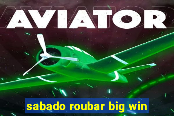 sabado roubar big win